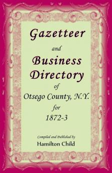 Gazetteer and Business Directory of Otsego Co. N.Y. for 1872-3