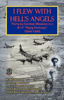 I Flew with Hell's Angels Thirty-Six Combat Missions in A B-17 Flying Fortress 1944-1945