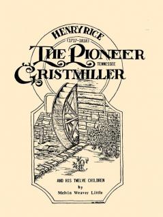 Henry Rice (1717-1818) The Pioneer Tennessee Gristmiller and His Twelve Children