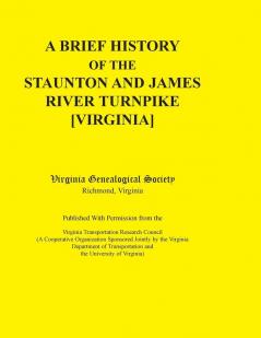A Brief History of the Staunton and James River Turnpike [Virginia] Published with Permission from the Virginia Transportation Research Council (A C