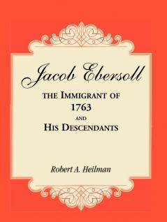 Jacob Ebersoll the Immigrant of 1763 and his Descendants