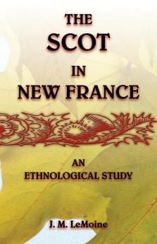 The Scot in New France An Ethnological Study