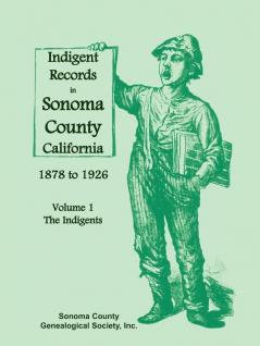 Indigent Records in Sonoma County California 1878 to 1926 Volume 1
