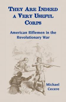 They Are Indeed a Very Useful Corps American Riflemen in the Revolutionary War