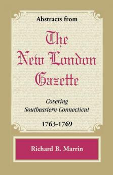 Abstracts from the New London Gazette Covering Southeastern Connecticut 1763-1769