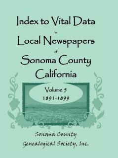 Index to Vital Data in Local Newspapers of Sonoma County California Volume 5 1891-1899