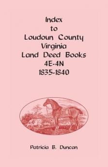 Index to Loudoun County Virginia Deed Books 4E-4N 1835-1840