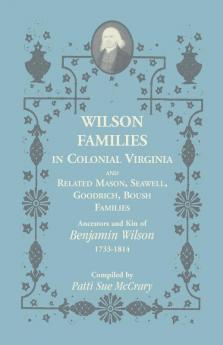Wilson Families in Colonial Virginia and Related Mason Seawell Goodrich Boush Families