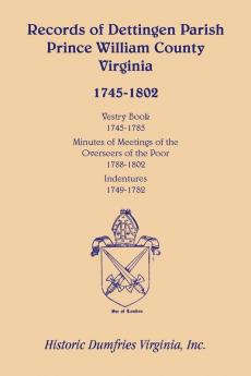 Records of Dettingen Parish Prince William County Virginia Vestry Book 1745-1785 Minutes of Meetings of the Overseers of the Poor 1788-1802 Ind