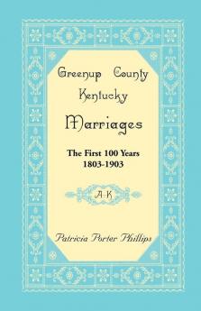 Greenup County Kentucky Marriages The First 100 Years 1803-1903 A-K