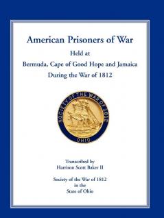 American Prisoners of War Held at Bermuda Cape of Good Hope and Jamaica During the War of 1812
