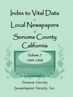 Index to Vital Data in Local Newspapers of Sonoma County California Volume 7 1904-1906
