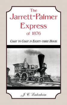 The Jarrett-Palmer Express of 1876 Coast to Coast in Eighty-Three Hours