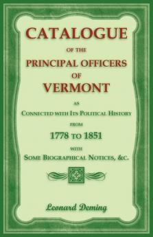 Catalogue of the Principal Officers of Vermont as Connected with its Political History from 1778 to 1851 with some Biographical Notices