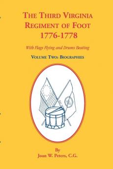 The Third Virginia Regiment of the Foot 1776-1778 Biographies Volume Two. With Flags Flying and Drums Beating
