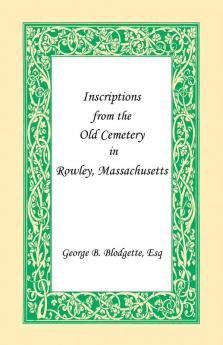 Inscriptions from the Old Cemetery in Rowley Massachusetts