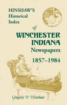 Hinshaw's Historical Index of Winchester Indiana Newspapers 1857-1984
