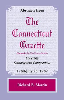 Abstracts from the Connecticut (Formerly New London) Gazette Covering Southeastern Connecticut