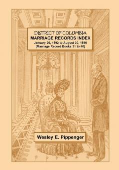 District of Columbia Marriage Records Index January 20 1892 to August 30 1896 (Marriage Record Books 31 to 40)