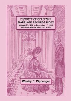 District of Columbia Marriage Records Index August 31 1896 to December 17 1900 (Marriage Record Books 41 to 65)