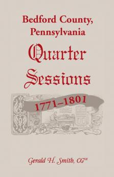 Bedford County Pennsylvania Quarter Sessions 1771-1801