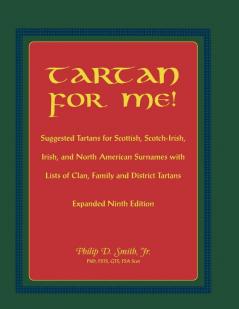 Tartan for Me! Suggested Tartans for Scottish Scotch-Irish Irish and North American Surnames with Lists of Clan Family and District Tartans. Expa