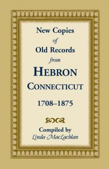 New Copies of Old Records from Hebron Connecticut 1708-1875