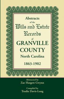 Abstracts of the Wills and Estate Records of Granville County North Carolina 1863-1902 by Zae Hargett Gwynn