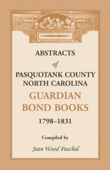 Abstracts of Pasquotank County North Carolina Guardian Bond Books 1798-1831