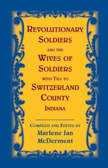 Revolutionary Soldiers and the Wives of Soldiers with Ties to Switzerland County Indiana