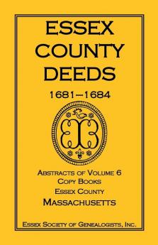 Essex County Deeds 1681-1684 Abstracts of Volume 6 Copy Books Essex County Massachusetts