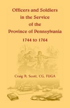 Officers and Soldiers in the Service of the Province of Pennsylvania 1744 to 1764