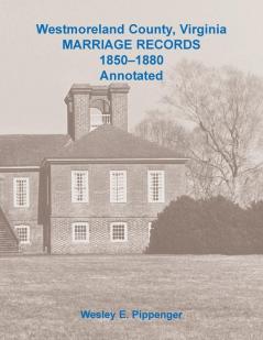 Westmoreland County Virginia Marriage Records 1850-1880 Annotated