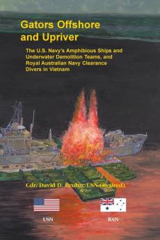 Gators Offshore and Upriver. The U.S. Navy's Amphibious Ships and Underwater Demolition Teams and Royal Australian Navy Clearance Divers in Vietnam