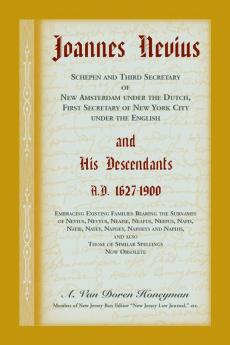 Joannes Nevius Scepen and Third Secretary of New Amsterdam under the Dutch First Secretary of New York City under the English and His Descendants. A.D. 1627-1900. Embracing existing families bearing the surnames of Nevius Nevyus Neafie Neafus Neefu