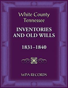 White County Tennessee Inventories and Old Wills 1831-1840