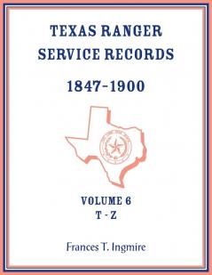 Texas Ranger Service Records 1847-1900 Volume 6 T-Z