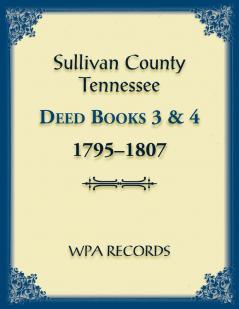 Sullivan County Tennessee Deed Books 3 and 4 1795-1807
