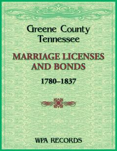 Greene County Tennessee Marriage Licenses and Bonds 1780-1837