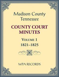 Madison County Tennessee County Court Minutes Volume 1 1821-1825