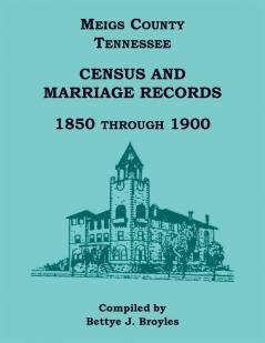 Meigs County Tennessee Census and Marriage Records 1850 Through 1900