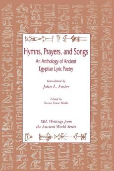Hymns Prayers and Songs: An Anthology of Ancient Egyptian Lyric Poetry: 8 (Writings from the Ancient World)