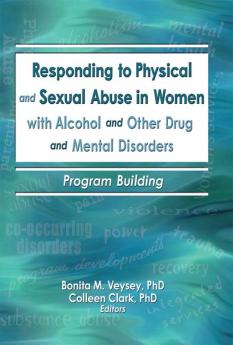 Responding to Physical and Sexual Abuse in Women with Alcohol and Other Drug and Mental Disorders