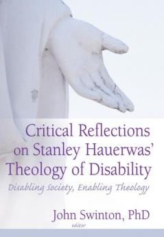 Critical Reflections on Stanley Hauerwas' Theology of Disability