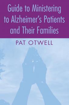 Guide to Ministering to Alzheimer's Patients and Their Families