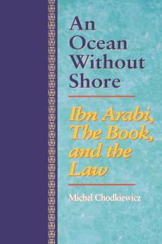 An Ocean Without Shore: Ibn Arabi the Book and the Law