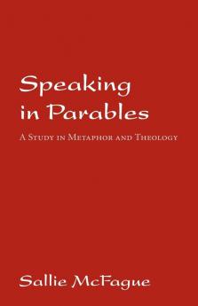 Speaking in Parables: A Study in Metaphor and Theology