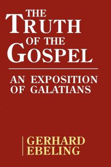 The Truth of the Gospel: An Exposition of Galatians