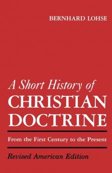 A Short History of Christian Doctrine: From the First Century to the Present