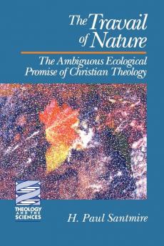 The Travail of Nature: The Ambiguous Ecological Promise of Christian Theology (Theology and the Sciences)